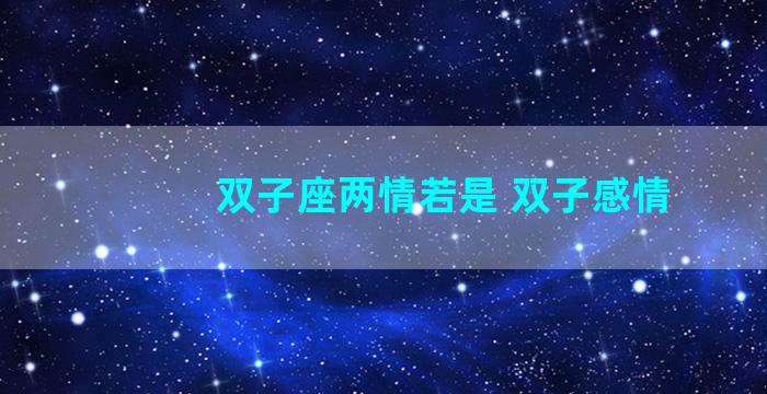 双子座两情若是 双子感情